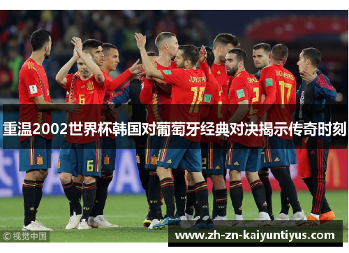 重温2002世界杯韩国对葡萄牙经典对决揭示传奇时刻 重温2002世界杯韩国对葡萄牙经典对决揭示传奇时刻