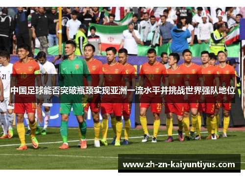 中国足球能否突破瓶颈实现亚洲一流水平并挑战世界强队地位 中国足球能否突破瓶颈实现亚洲一流水平并挑战世界强队地位