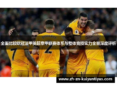 全面比较欧冠法甲英超意甲联赛体系与整体竞技实力全景深度评析 全面比较欧冠法甲英超意甲联赛体系与整体竞技实力全景深度评析