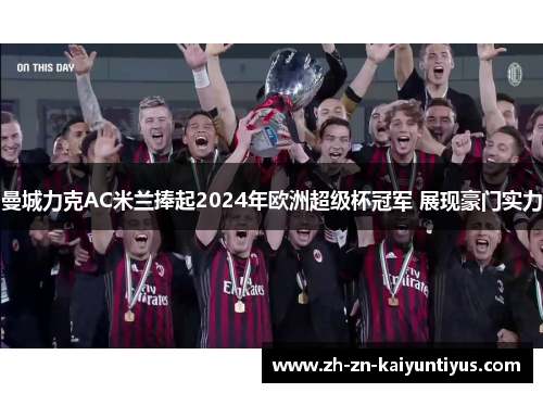 曼城力克AC米兰捧起2024年欧洲超级杯冠军 展现豪门实力