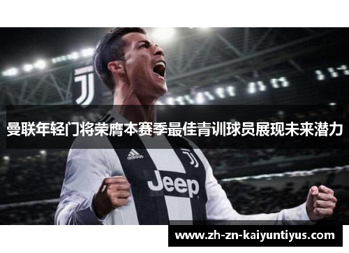 曼联年轻门将荣膺本赛季最佳青训球员展现未来潜力