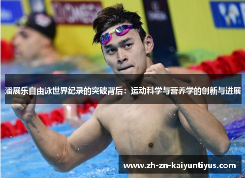 潘展乐自由泳世界纪录的突破背后：运动科学与营养学的创新与进展
