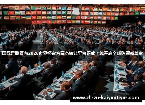 国际足联宣布2026世界杯官方票务转让平台正式上线开启全球购票新篇章 国际足联宣布2026世界杯官方票务转让平台正式上线开启全球购票新篇章