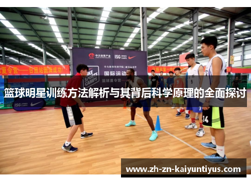 篮球明星训练方法解析与其背后科学原理的全面探讨