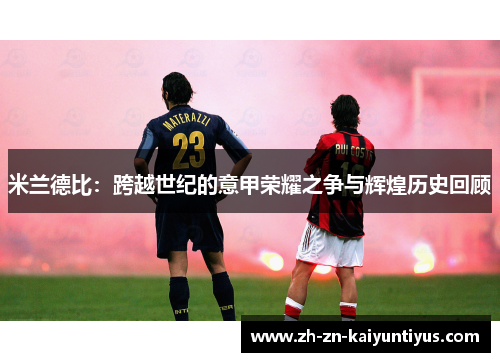 米兰德比:跨越世纪的意甲荣耀之争与辉煌历史回顾 米兰德比:跨越世纪的意甲荣耀之争与辉煌历史回顾