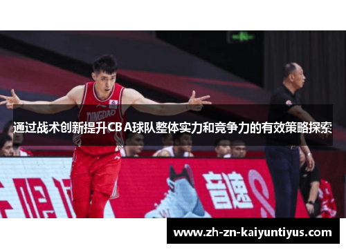 通过战术创新提升CBA球队整体实力和竞争力的有效策略探索