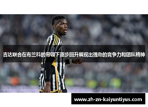 吉达联合在布兰科的带领下逐步回升展现出强劲的竞争力和团队精神