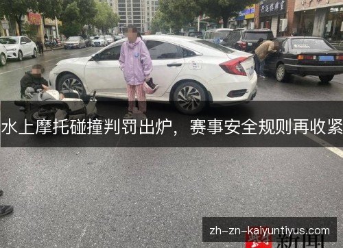 水上摩托碰撞判罚出炉,赛事安全规则再收紧 水上摩托碰撞判罚出炉,赛事安全规则再收紧